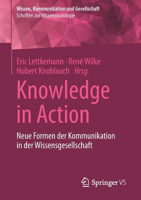 Knowledge in Action: Neue Formen Der Kommunikation in Der Wissensgesellschaft - Lettkemann, Eric (Editor), and Wilke, Ren? (Editor), and Knoblauch, Hubert (Editor)