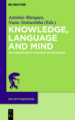 Knowledge, Language and Mind: Wittgenstein's Thought in Progress - Marques, Antnio (Editor), and Venturinha, Nuno (Editor)