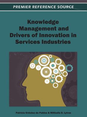 Knowledge Management and Drivers of Innovation in Services Industries - Ordez de Pablos, Patricia (Editor), and Lytras, Miltiadis D (Editor)