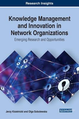 Knowledge Management and Innovation in Network Organizations: Emerging Research and Opportunities - Kisielnicki, Jerzy, and Sobolewska, Olga