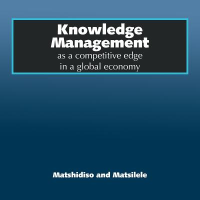 Knowledge Management as a competitive edge in a global economy - Maria, and Matsilele