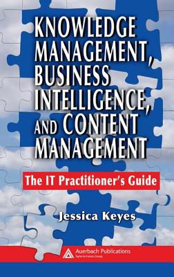 Knowledge Management, Business Intelligence, and Content Management: The It Practitioner's Guide - Keyes, Jessica