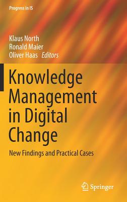 Knowledge Management in Digital Change: New Findings and Practical Cases - North, Klaus (Editor), and Maier, Ronald (Editor), and Haas, Oliver (Editor)