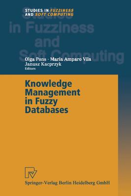 Knowledge Management in Fuzzy Databases - Pons, Olga (Editor), and Vila, Maria A. (Editor)