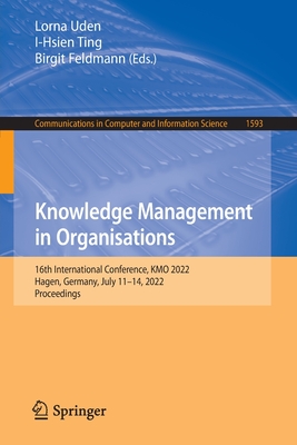 Knowledge Management in Organisations: 16th International Conference, KMO 2022, Hagen, Germany, July 11-14, 2022, Proceedings - Uden, Lorna (Editor), and Ting, I-Hsien (Editor), and Feldmann, Birgit (Editor)