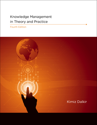Knowledge Management in Theory and Practice, Fourth Edition - Dalkir, Kimiz