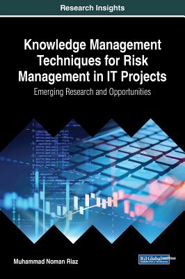 Knowledge Management Techniques for Risk Management in IT Projects: Emerging Research and Opportunities - Riaz, Muhammad Noman