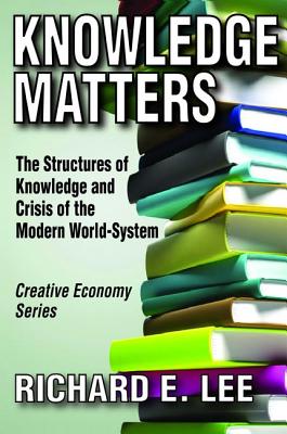 Knowledge Matters: The Structures of Knowledge and Crisis of the Modern World-System - Lee, Richard E., Jr.