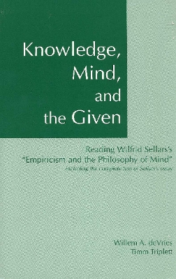 Knowledge, Mind, and the Given: Reading Wilfrid Sellars's "empiricism and the Philosophy of Mind," Including the Complete Text of Sellars's Essay - DeVries, Willem A, and Triplett, Timm