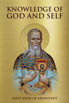 Knowledge of God and Self - Kronstadt, Saint John of, and Christina, Nun, and Skoubourdis, Anna