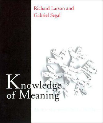 Knowledge of Meaning: An Introduction to Semantic Theory - Larson, Richard K, and Segal, Gabriel M a