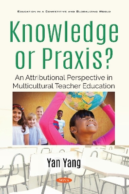 Knowledge or Praxis?: An Attributional Perspective in Multicultural Teacher Education - Yang, Yan