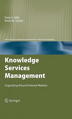 Knowledge Services Management: Organizing Around Internal Markets - Mills, Peter K, and Snyder, Kevin M