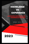 Knowledge Vs Experience: Leveraging Knowledge and Experience in Business