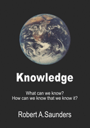 Knowledge: What can we know, and how can we know that we know it?