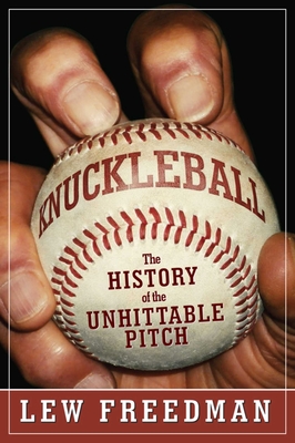 Knuckleball: The History of the Unhittable Pitch - Freedman, Lew