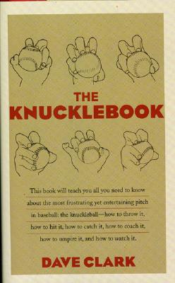 Knucklebook CB: Everything You Need to Know about Baseball's Strangest Pitch-The Knuckleball - Clark, Dave