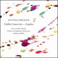 Knudge Riisager: Violin Concerto; Etudes - Ian van Rensburg (violin); rhus Symphony Orchestra; Andreas Delfs (conductor)