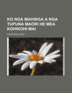 Ko Nga Mahinga a Nga Tupuna Maori He Mea Kohikohi Mai