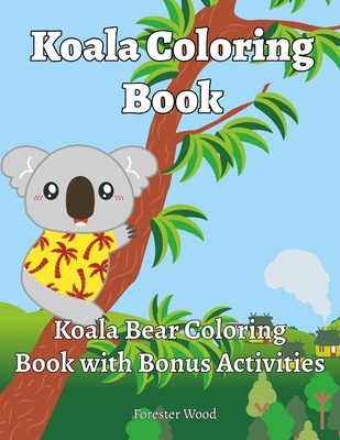 Koala Coloring Book: Koala Bear Coloring Book with Bonus Activities - Wood, Forester