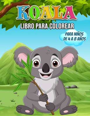 Koala Libro para Colorear para Nios de 4 a 8 Aos: Maravilloso libro de koalas para adolescentes, nios y j?venes, libro para colorear de osos koalas para nios y j?venes a los que les gusta jugar y divertirse con lindos osos koalas - Jack Press, Dj