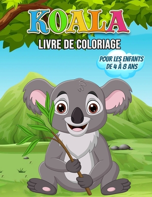 Koala Livre de Coloriage Pour les Enfants de 4 ? 8 Ans: Un merveilleux livre de Koala pour les adolescents, les gar?ons et les enfants, un livre de coloriage de Koala pour les enfants et les jeunes qui aiment jouer et s'amuser avec de mignons Koalas - Press, Dj Jack
