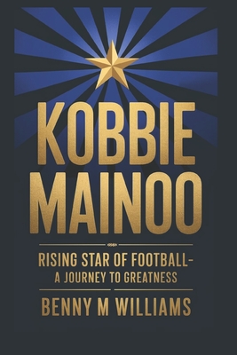 Kobbie Mainoo: Rising Star of Football-A Journey to Greatness - M Williams, Benny