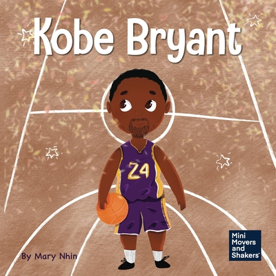 Kobe Bryant: A Kid's Book About Learning From Your Losses - Nhin, Mary