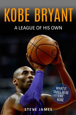 Kobe Bryant: A League Of His Own - James, Steve