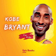 Kobe Bryant for Kids: The biography of Kobe Bryant for Basketball lovers and curious Kids