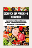 Kochbuch Der Parkinson-Krankheit: Ein praktischer Leitfaden zur Zubereitung kstlicher, n?hrstoffreicher Mahlzeiten zur Behandlung der Parkinson-Krankheit