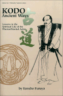 Kodo: Ancient Ways: Lessons in the Spiritual Life of the Warrior/Martial Artist