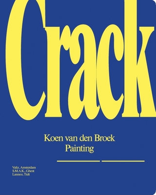 Koen Van Den Broek: Crack: Painting - Van Den Broek, Koen, and Davidts, Wouter (Text by), and Welchman, John, Mr. (Text by)