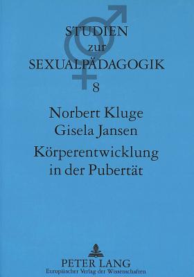 Koerperentwicklung in Der Pubertaet: Einfuehrung in Den Gegenstandsbereich Und Bilddokumentation - Kluge, Norbert, and Jansen, Gisela
