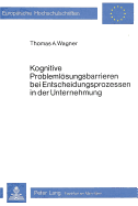 Kognitive Problemloesungsbarrieren Bei Entscheidungsprozessen in Der Unternehmung: Eine Analyse Der Kognitiv Bedingten Schwachstellen Des Individuellen Entscheidungsverhaltens Anhand Des Kaufentscheidungsmodells Von Howard Und Sheth