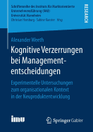 Kognitive Verzerrungen Bei Managemententscheidungen: Experimentelle Untersuchungen Zum Organisationalen Kontext in Der Neuproduktentwicklung