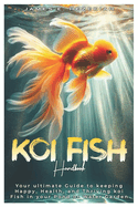 Koi Fish Handbook: Your ultimate Guide to Keeping Happy, Healthy, and Thriving Koi Fish in your Pond or Water Garden