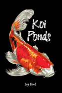 Koi Ponds Log Book: Customized Compact Koi Pond Logging Book, Thoroughly Formatted, Great For Tracking & Scheduling Routine Maintenance, Including Water Chemistry, Fish Health & Much More (120 Pages)