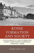 Koine Formation and Society: A Sociolinguistic Study of Migration, Dialects, and Norms in Norwegian Industrial Towns