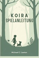 Koira-Spielanleitung: Jeder Schritt, eine Bindung: Der komplette Leitfaden fr Ihr Koira-Abenteuer