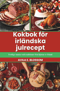 Kokbok fr irl?ndska julrecept: Festliga smaker och traditioner fr?n hj?rtat av Irland