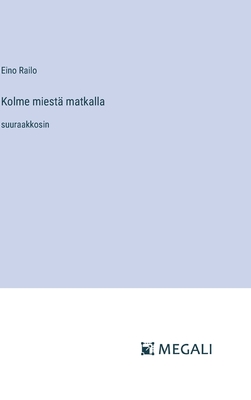 Kolme miest? matkalla: suuraakkosin - Railo, Eino