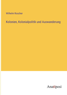 Kolonien, Kolonialpolitik und Auswanderung