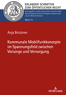 Kommunale Mobilfunkkonzepte im Spannungsfeld zwischen Vorsorge und Versorgung - Geis, Max-Emanuel, and Br?ckner, Anja