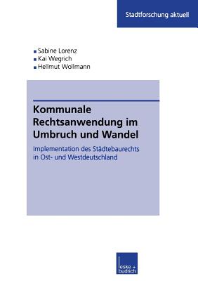 Kommunale Rechtsanwendung Im Umbruch Und Wandel: Implementation Des Stadtebaurechts in Ost- Und Westdeutschland - Kuhlmann, Sabine, and Wegrich, Kai, and Wollmann, Hellmut