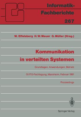 Kommunikation in Verteilten Systemen: Grundlagen, Anwendungen, Betrieb GI/ITG-Fachtagung, Mannheim, 20.-22. Februar 1991, Proceedings - Effelsberg, Wolfgang (Editor), and Meuer, Hans W (Editor), and M?ller, G?nter (Editor)