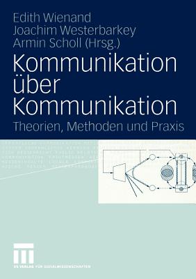 Kommunikation Uber Kommunikation: Theorien, Methoden Und Praxis Festschrift Fur Klaus Merten - Wienand, Edith (Editor), and Westerbarkey, Joachim (Editor), and Scholl, Armin (Editor)