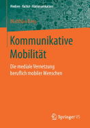 Kommunikative Mobilitat: Die Mediale Vernetzung Beruflich Mobiler Menschen