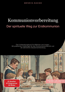 Kommunionvorbereitung: Der spirituelle Weg zur Erstkommunion: Das Vorbereitungsbuch f?r M?dchen und Jungen - Mit praktischen Anleitungen f?r den Kommunionsunterricht und die katholische Glaubensentwicklung