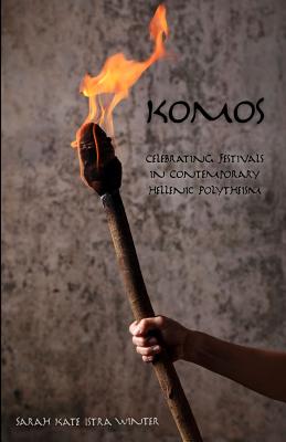 Komos: Celebrating Festivals in Contemporary Hellenic Polytheism - Winter, Sarah Kate Istra
